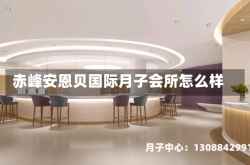 赤峰安恩贝国际月子会所怎么样