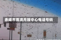 赤峰市雨滴月嫂中心电话号码