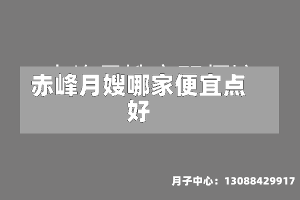 赤峰月嫂哪家便宜点好