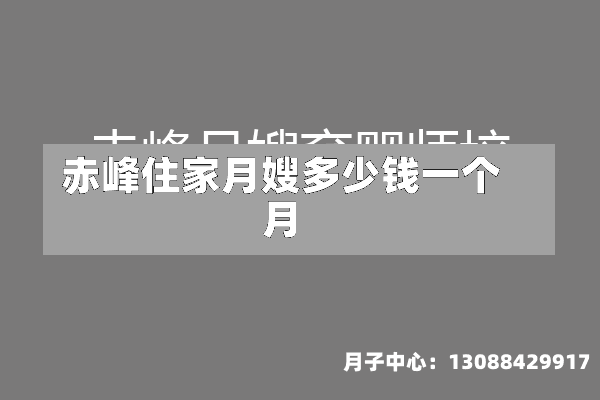 赤峰住家月嫂多少钱一个月