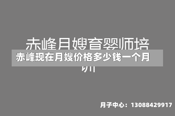 赤峰现在月嫂价格多少钱一个月