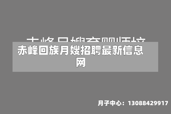 赤峰回族月嫂招聘最新信息网