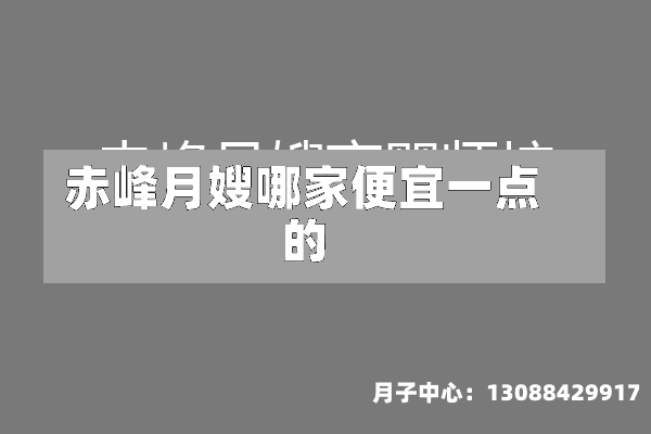 赤峰月嫂哪家便宜一点的